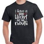 I Have A Good Heart But This Mouth Shirt S-1182