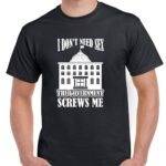 I Don't Need Sex The Government Screws Me Shirt P-1140