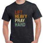 Lift Heavy Pray Hard Inspirational Shirt I-1186