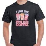 I Love You More Than Coffee Shirt F-1174