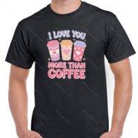 I Love You More Than Coffee Shirt F-1174
