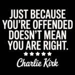 Just Because You're Offended Doesn't Mean You Are Right Charlie Kirk Quote Metal Photo Q-1143