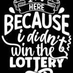 I'm Here Because I Didn't Win The Lottery Metal Photo S-1200