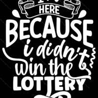 I'm Here Because I Didn't Win The Lottery Metal Photo S-1200