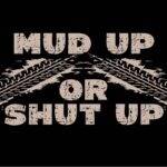 Mud Up or Shut Up Metal Photo S-1168