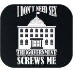 I Don't Need Sex The Government Screws Me Mouse Pad P-1140