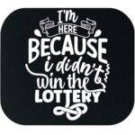 I'm Here Because I Didn't Win The Lottery Mouse Pad S-1200