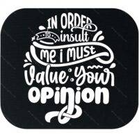 In Order To Insult Me I Must Value Your Opinion Mouse Pad S-1188