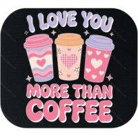 I Love You More Than Coffee Mouse Pad F-1174