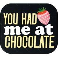 You Had Me At Chocolate Mouse Pad C-1167