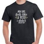 My Life Feels Like A Test That I Didn't Study For Shirt S-1185