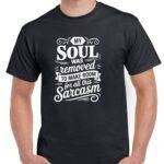 My Soul Was Removed To Make Room For All This Sarcasm Shirt S-1156