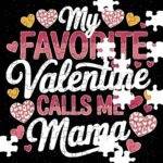 My Favorite Valentine Calls Me Mama Jigsaw Puzzle H-1160