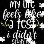 My Life Feels Like A Test That I Didn't Study For Jigsaw Puzzle S-1185