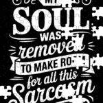 My Soul Was Removed To Make Room For All This Sarcasm Jigsaw Puzzle S-1156