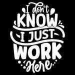 I Don't Know I Just Work Here Direct to Film (DTF) Heat Transfer S-1206