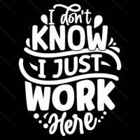 I Don't Know I Just Work Here Direct to Film (DTF) Heat Transfer S-1206