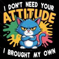 I Don't Need Your Attitude I Brought My Own Direct to Film (DTF) Heat Transfer S-1260