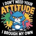 I Don't Need Your Attitude I Brought My Own Direct to Film (DTF) Heat Transfer S-1260