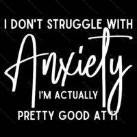 I Don't Struggle With Anxiety Direct to Film (DTF) Heat Transfer S-1229