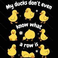 My Ducks Don't Even Know What A Row Is Direct to Film (DTF) Heat Transfer S-1222