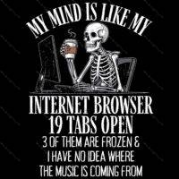 My Mind Is Like My Internet Browser Direct to Film (DTF) Heat Transfer S-1239