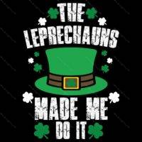 The Leprechauns Made Me Do It Direct to Film (DTF) Heat Transfer H-1256
