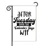 After Tuesday Even The Calendar Says Sarcastic Garden Flag S-1221
