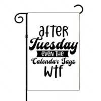 After Tuesday Even The Calendar Says Sarcastic Garden Flag S-1221
