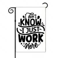I Don't Know I Just Work Here Garden Flag S-1206