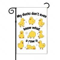 My Ducks Don't Even Know What A Row Is Garden Flag S-1222