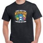 I Don't Need Your Attitude I Brought My Own Shirt S-1260