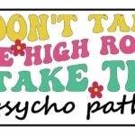 I Don't Take The High Road I Take The Psycho Path License Plate S-1204