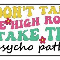 I Don't Take The High Road I Take The Psycho Path License Plate S-1204