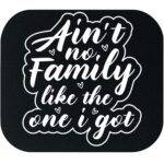 Ain't No Family Like The One I Got Mouse Pad F-1264