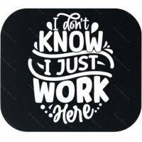 I Don't Know I Just Work Here Mouse Pad S-1206