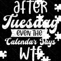After Tuesday Even The Calendar Says Sarcastic Jigsaw Puzzle S-1221