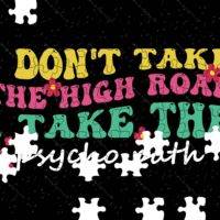I Don't Take The High Road I Take The Psycho Path Jigsaw Puzzle S-1204