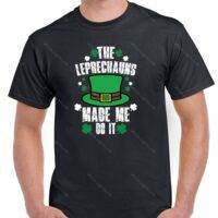 The Leprechauns Made Me Do It Shirt H-1256