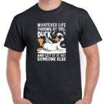 Whatever Life Throws At You Duck Shirt S-1251