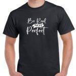 Be Real Not Perfect Shirt I-1308