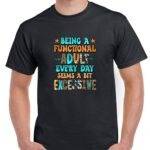 Being A Functional Adult Everyday Sarcastic Shirt S-1288
