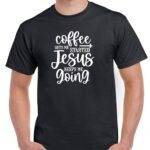 Coffee Gets Me Started Jesus Keeps Me Going Shirt C-1280