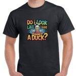 Do I Look Like I Give A Duck? Shirt S-1267