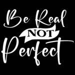 Be Real Not Perfect Direct to Film (DTF) Heat Transfer I-1308
