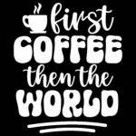 First Coffee Then The World Direct to Film (DTF) Heat Transfer C-1287