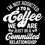 I'm Not Addicted To Coffee Direct to Film (DTF) Heat Transfer C-1276