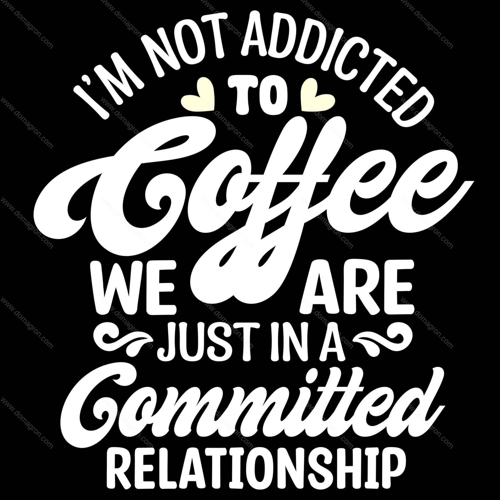 I'm Not Addicted To Coffee Direct to Film (DTF) Heat Transfer C-1276