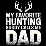My Favorite Hunting Buddy Calls Me Dad Direct to Film (DTF) Heat Transfer H-1278