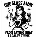 One Glass Away From Saying What I Really Think Direct to Film (DTF) Heat Transfer W-1340